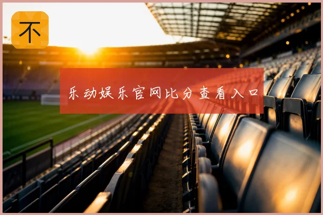 乐动娱乐官网比分查看入口