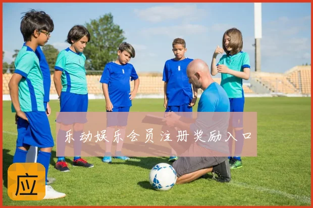 乐动娱乐会员注册奖励入口