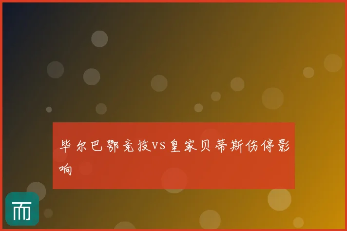 毕尔巴鄂竞技vs皇家贝蒂斯伤停影响